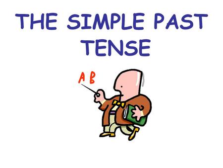 THE SIMPLE PAST TENSE.