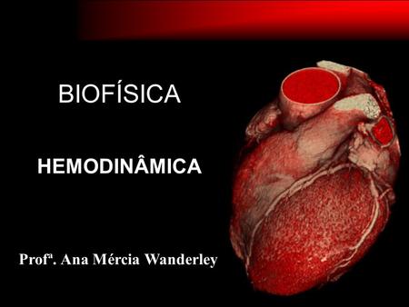 BIOFÍSICA HEMODINÂMICA Profª. Ana Mércia Wanderley.