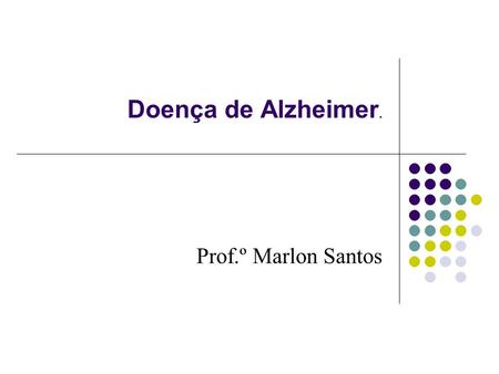 Doença de Alzheimer. Prof.º Marlon Santos.