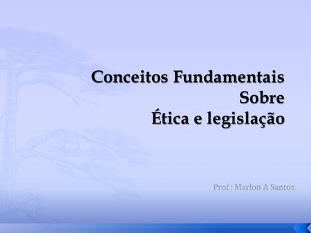 Conceitos Fundamentais Sobre Ética e legislação