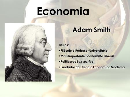 Economia Adam Smith Titulos: Filósofo e Professor Universitário