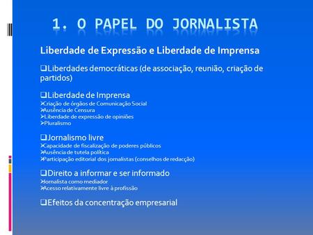 1. O papel do jornalista Liberdade de Expressão e Liberdade de Imprensa Liberdades democráticas (de associação, reunião, criação de partidos) Liberdade.
