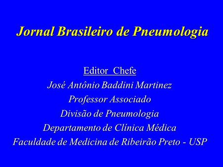 Editor Chefe José Antônio Baddini Martinez Professor Associado Divisão de Pneumologia Departamento de Clínica Médica Faculdade de Medicina de Ribeirão.
