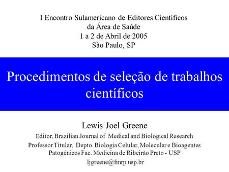 Procedimentos de seleção de trabalhos científicos Lewis Joel Greene E ditor, Brazilian Journal of Medical and Biological Research Professor Titular, Depto.
