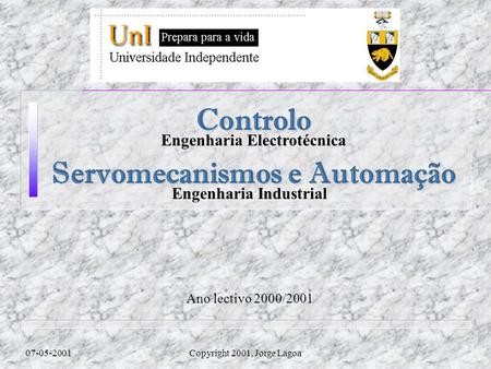 Ano lectivo 2000/2001 07-05-2001Copyright 2001, Jorge Lagoa Controlo Engenharia Electrotécnica Servomecanismos e Automação Engenharia Industrial.