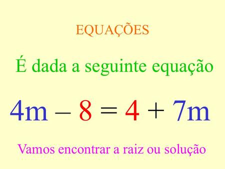 4m – 8 = 4 + 7m É dada a seguinte equação EQUAÇÕES