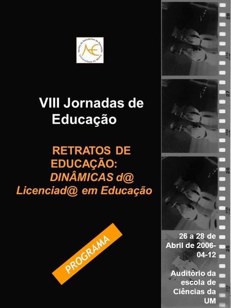 VIII Jornadas de Educação RETRATOS DE EDUCAÇÃO: DINÂMICAS  em Educação 26 a 28 de Abril de 2006- 04-12 Auditório da escola de Ciências da.
