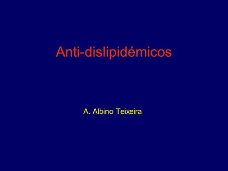 Anti-dislipidémicos A. Albino Teixeira.