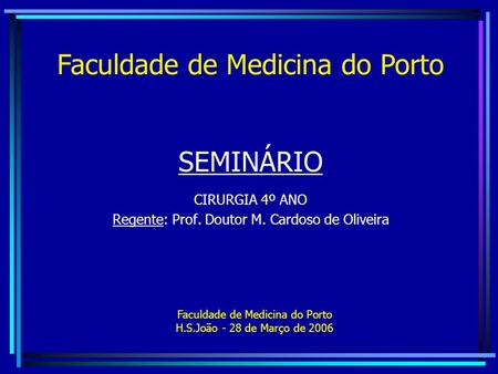 SEMINÁRIO CIRURGIA 4º ANO Regente: Prof. Doutor M. Cardoso de Oliveira