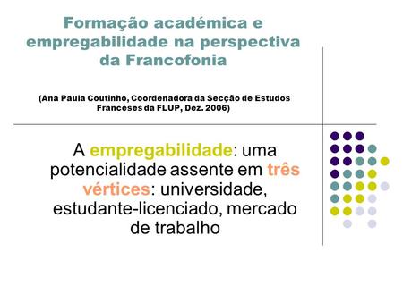 Formação académica e empregabilidade na perspectiva da Francofonia (Ana Paula Coutinho, Coordenadora da Secção de Estudos Franceses da FLUP, Dez. 2006)