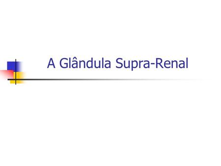 A Glândula Supra-Renal