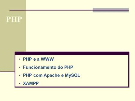 PHP PHP e a WWW Funcionamento do PHP PHP com Apache e MySQL XAMPP.