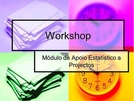 Workshop Módulo de Apoio Estatístico a Projectos.