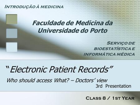 Electronic Patient Records Who should access What? – Doctors view Class 8 / 1st Year Introdução à medicina 3rd Presentation Faculdade de Medicina da Universidade.
