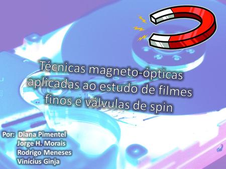 Técnicas magneto-ópticas aplicadas ao estudo de filmes finos e válvulas de spin Por: Diana Pimentel Jorge H. Morais Rodrigo Meneses Vinícius Ginja.