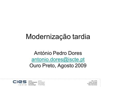 Modernização tardia António Pedro Dores Ouro Preto, Agosto 2009.