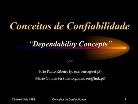 12 de Abril de 1999Conceitos de Confiabilidade1 Dependability Concepts por João Paulo Ribeiro Mário Guimarães