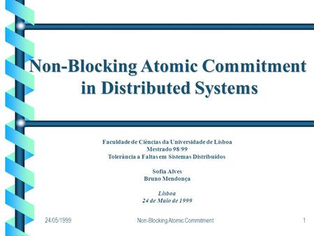 24/05/1999Non-Blocking Atomic Commitment1 in Distributed Systems Faculdade de Ciências da Universidade de Lisboa Mestrado 98/99 Tolerância a Faltas em.
