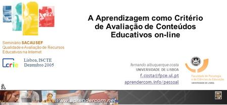 A Aprendizagem como Critério de Avaliação de Conteúdos Educativos on-line Seminário SACAUSEF Qualidade e Avaliação de Recursos Educativos na Internet.