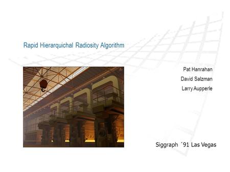 Rapid Hierarquichal Radiosity Algorithm Pat Hanrahan David Salzman Larry Aupperle Siggraph ´91 Las Vegas.