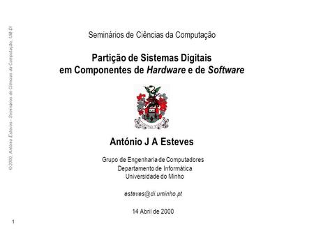 © 2000, António Esteves - Seminários de Ciências da Computação, UM-DI 1 Seminários de Ciências da Computação Partição de Sistemas Digitais em Componentes.