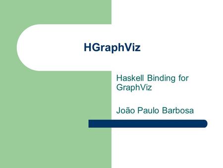 Haskell Binding for GraphViz João Paulo Barbosa