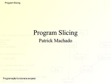 Program Slicing Patrick Machado.