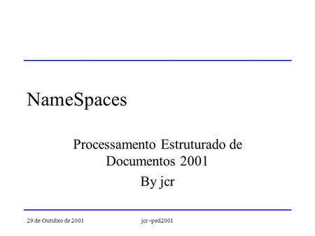 29 de Outubro de 2001jcr -ped2001 NameSpaces Processamento Estruturado de Documentos 2001 By jcr.