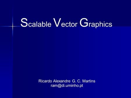 S calable V ector G raphics Ricardo Alexandre G. C. Martins