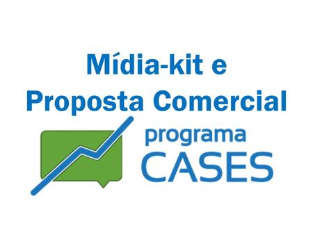 Mídia-kit e Proposta Comercial Programa Cases.