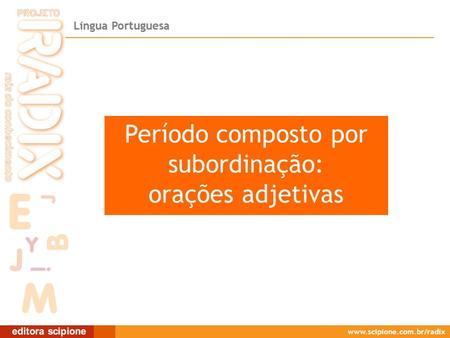 Língua Portuguesa www.scipione.com.br/radix Período composto por subordinação: orações adjetivas.