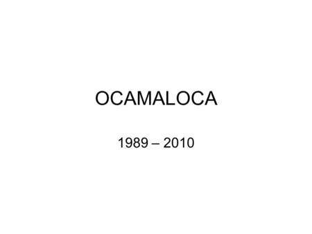 OCAMALOCA 1989 – 2010.