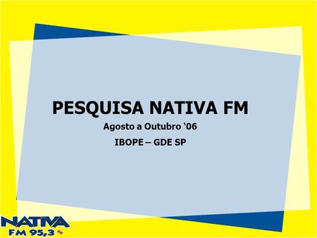 PESQUISA NATIVA FM Agosto a Outubro 06 IBOPE – GDE SP.