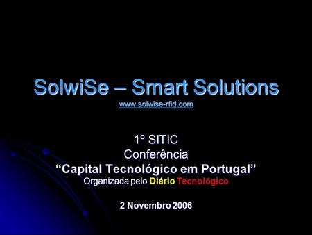SolwiSe – Smart Solutions www.solwise-rfid.com 1º SITIC Conferência Capital Tecnológico em Portugal Organizada pelo Organizada pelo Diário Tecnológico.