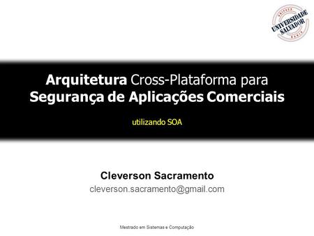 Mestrado em Sistemas e Computação Arquitetura Cross-Plataforma para Segurança de Aplicações Comerciais utilizando SOA Cleverson Sacramento