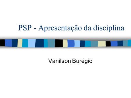 PSP - Apresentação da disciplina Vanilson Burégio.