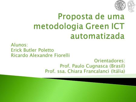 Alunos: Erick Butler Poletto Ricardo Alexandre Fiorelli Orientadores: Prof. Paulo Cugnasca (Brasil) Prof. ssa. Chiara Francalanci (Itália)