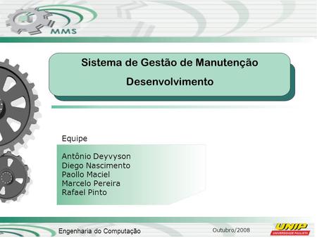 Outubro/2008 Engenharia do Computação Sistema de Gestão de Manutenção Desenvolvimento Equipe Antônio Deyvyson Diego Nascimento Paollo Maciel Marcelo Pereira.