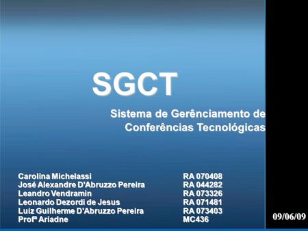 SGCT Sistema de Gerênciamento de Conferências Tecnológicas 09/06/09 Carolina MichelassiRA 070408 José Alexandre D'Abruzzo PereiraRA 044282 Leandro VendraminRA.