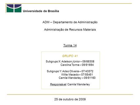 Universidade de Brasília ADM – Departamento de Administração Administração de Recursos Materiais Turma 14 GRUPO 41 25 de outubro de 2009 Subgrupo X: Adelson.