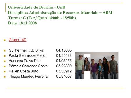 Universidade de Brasília - UnB Disciplina: Administração de Recursos Materiais – ARM Turma: C (Ter/Quin 14:00h - 15:50h) Data: 18.11.2008 Grupo 14D Guilherme.