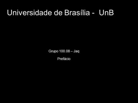 Universidade de Brasília - UnB Grupo 100.08 – Jaq Prefácio.