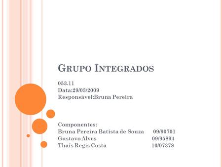 Grupo Integrados Data:29/03/2009 Responsável:Bruna Pereira