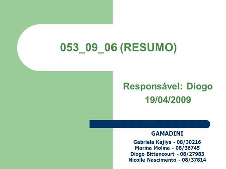 053_09_06 (RESUMO) Responsável: Diogo 19/04/2009 GAMADINI