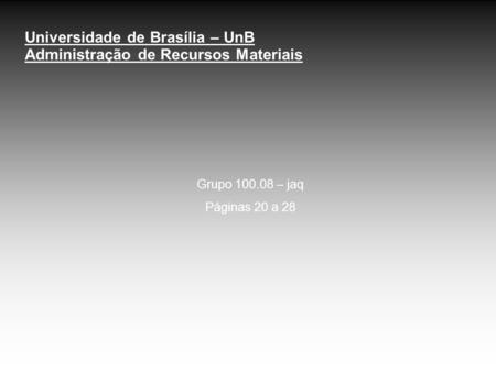 Universidade de Brasília – UnB Administração de Recursos Materiais Grupo 100.08 – jaq Páginas 20 a 28.