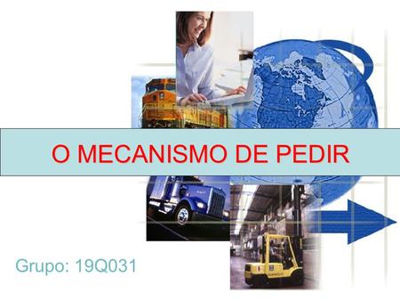 O MECANISMO DE PEDIR Grupo: 19Q031.