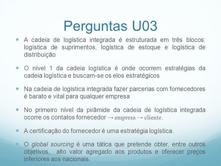 Perguntas U03 A cadeia de logística integrada é estruturada em três blocos: logística de suprimentos, logística de estoque e logística de distribuição.