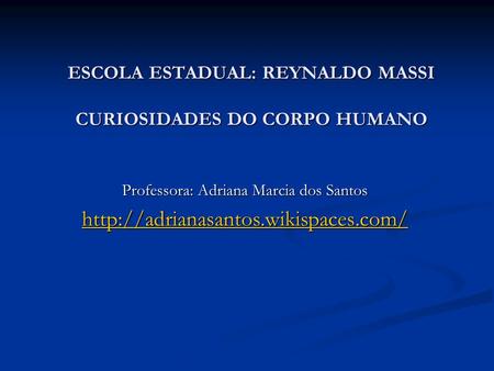 ESCOLA ESTADUAL: REYNALDO MASSI CURIOSIDADES DO CORPO HUMANO