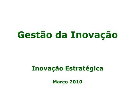 Gestão da Inovação Inovação Estratégica Março 2010.