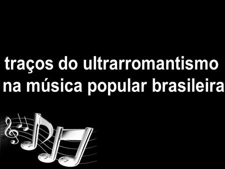 traços do ultrarromantismo na música popular brasileira
